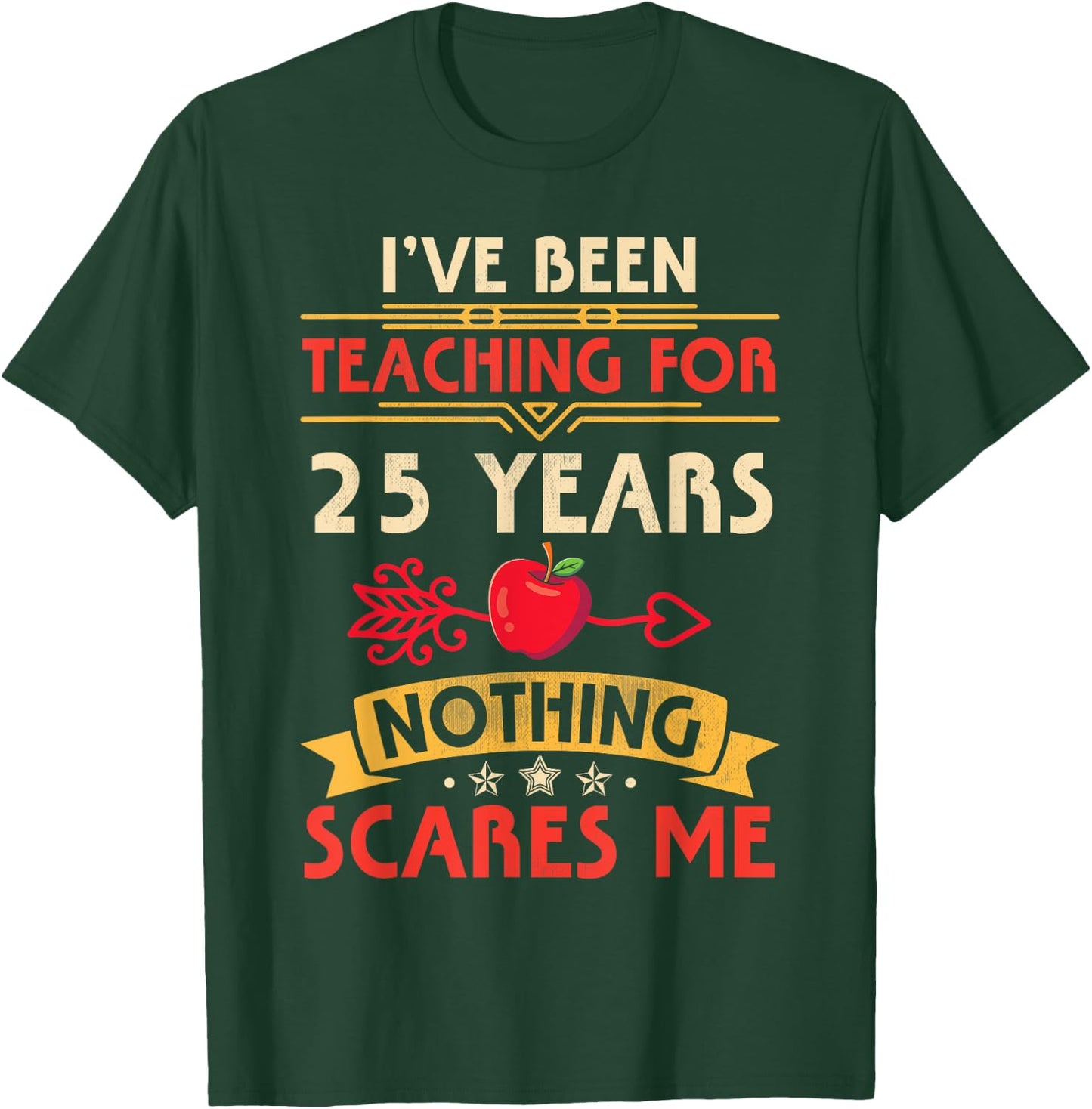 I've Been Teaching For 25 Years Nothing Scares Me Teachers Women T-Shirt - T-Shirt | Forest