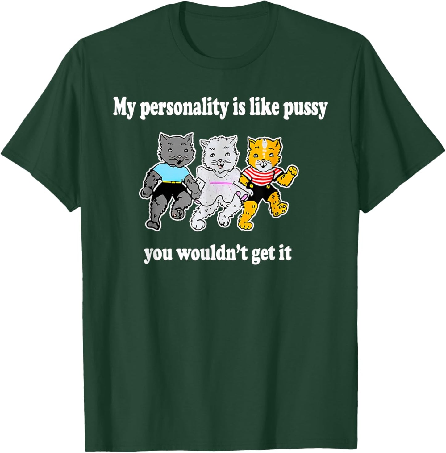 My Personality Is Like Pussy - You Wouldn't Get It T-Shirt - T-Shirt | Forest