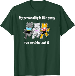 My Personality Is Like Pussy - You Wouldn't Get It T-Shirt - T-Shirt | Forest