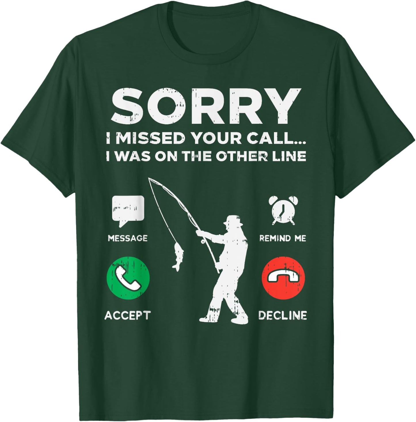 Sorry Missed Call Other Line Fishing Fisherman Angler Gift T-Shirt - T-Shirt | Forest