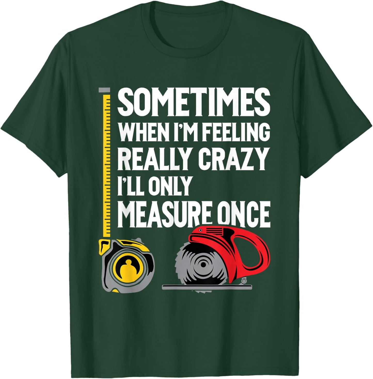 When I'm Crazy I'll Only Measure Once - Woodworking Small T-Shirt - T-Shirt | Forest