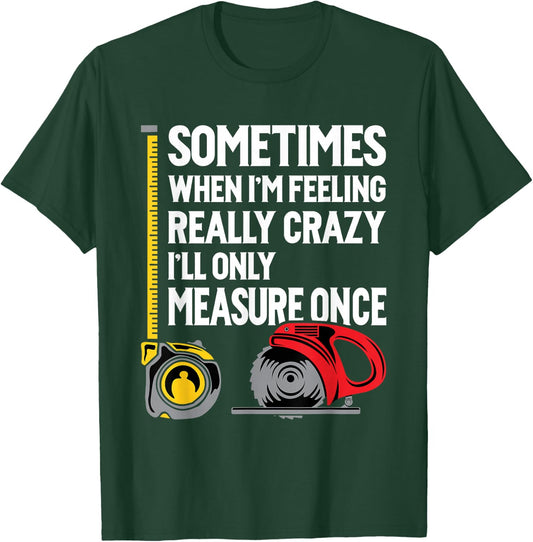 When I'm Crazy I'll Only Measure Once - Woodworking Small T-Shirt - T-Shirt | Forest