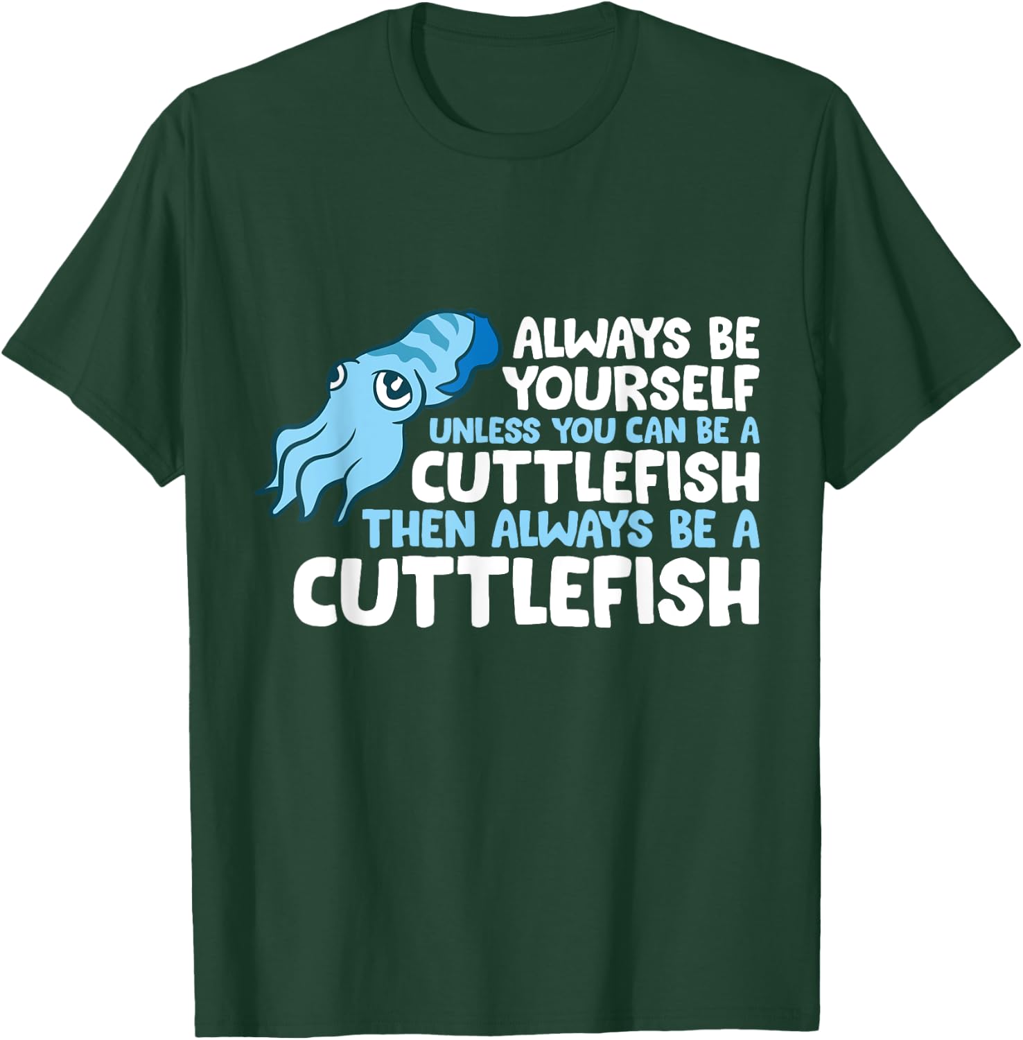 Always Be Yourself Unless You Can Be A Cuttlefish T-Shirt - T-Shirt | Forest