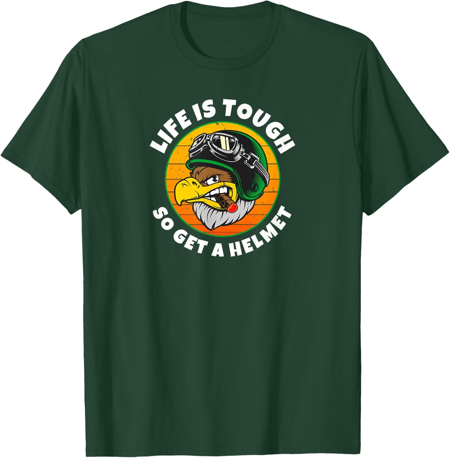 Life is Tough, So Get A Helmet. Fun Eagle and Cigar T-Shirt - T-Shirt | Forest