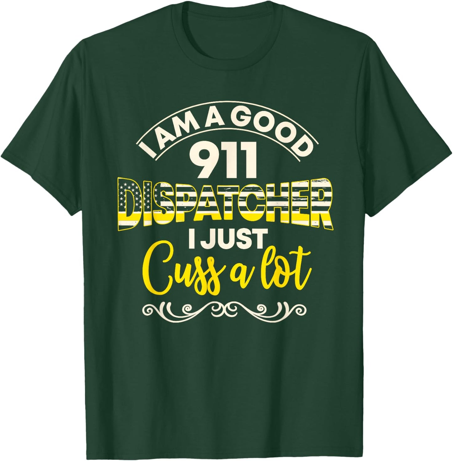 I Am A Good 911 Dispatcher I Just Cuss A Lot T-Shirt - T-Shirt | Forest