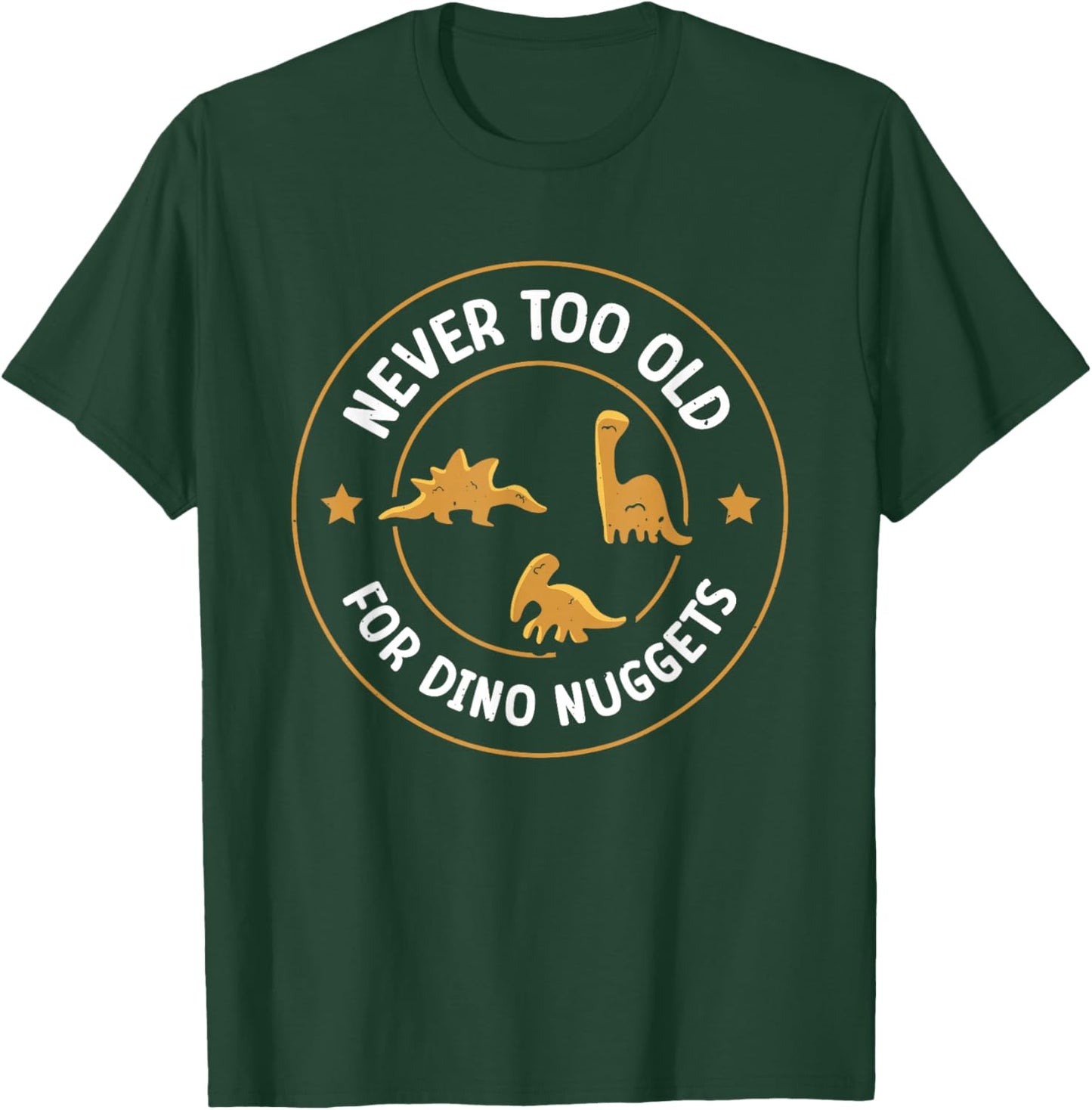 Never Too Old For Dino Nuggets T-Shirt - T-Shirt | Forest
