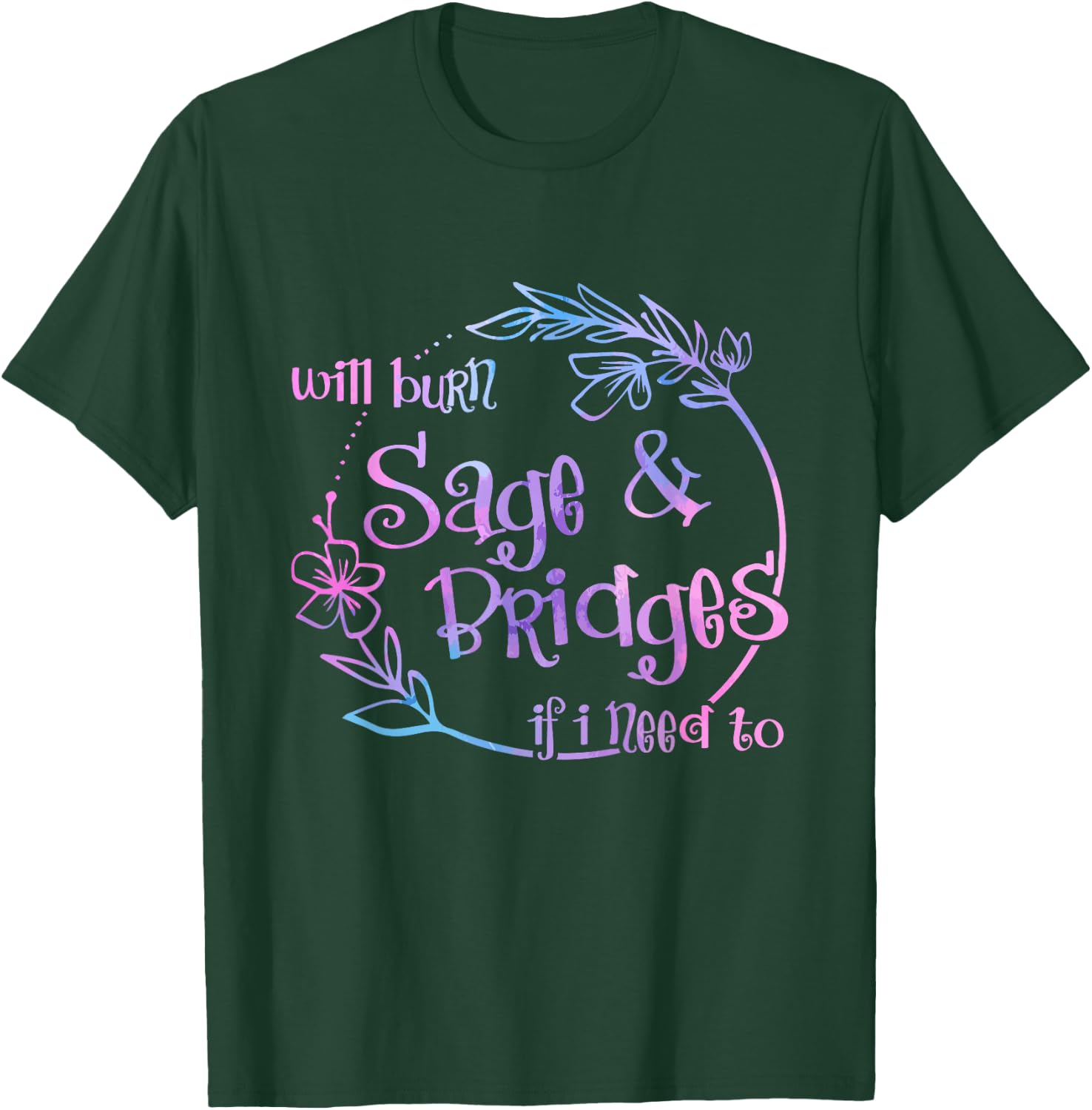 Will Burn Sage And Bridges If I Need To T-Shirt - T-Shirt | Forest