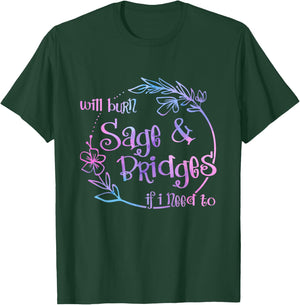 Will Burn Sage And Bridges If I Need To T-Shirt - T-Shirt | Forest