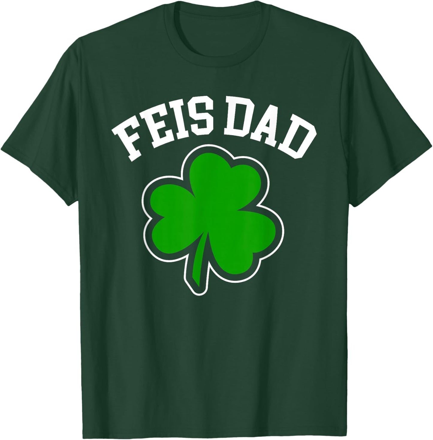 Feis Dad Father Of Irish Dancer Shamrock St. Patricks Day T-Shirt - T-Shirt | Forest