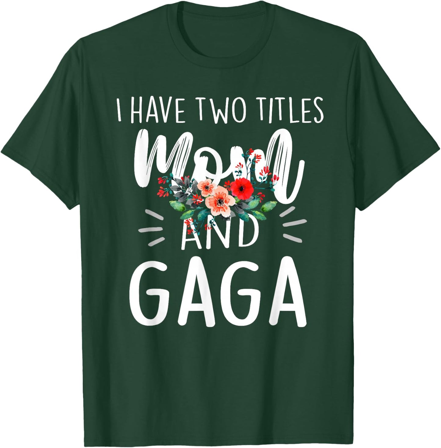 I Have Two Titles Mom and Gaga Floral Grandma Designs Women T-Shirt - T-Shirt | Forest