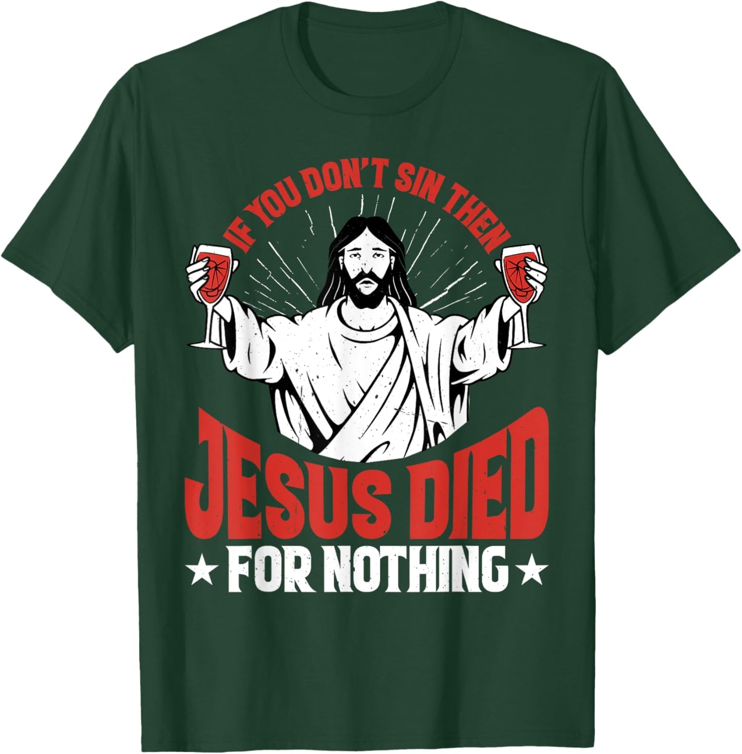 If You Don't Sin Then Jesus Died For Nothing T-Shirt - T-Shirt | Forest