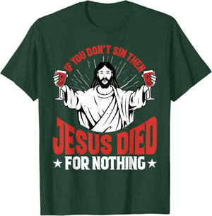 If You Don't Sin Then Jesus Died For Nothing T-Shirt - T-Shirt | Forest