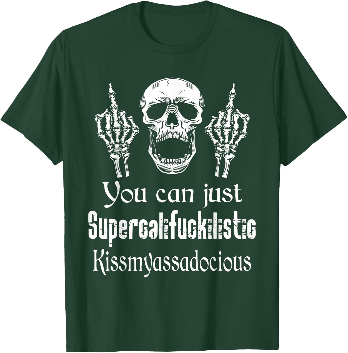 You Can Just Supercalifuckilistic Kissmyasssadocious Funny T-Shirt - T-Shirt | Forest