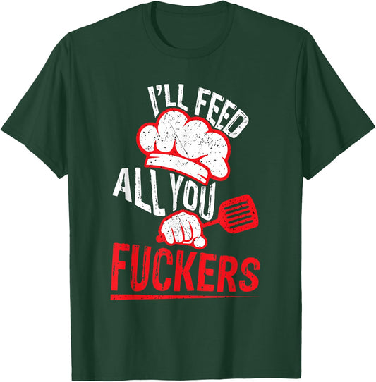Funny Dad Chef Joke I'll Feed All You Fuckers Cook T-Shirt - T-Shirt | Forest