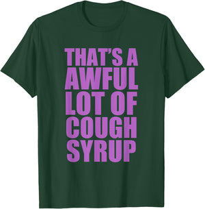 That's A Awful Lot of Cough Syrup Quote T-Shirt - T-Shirt | Forest
