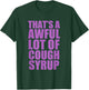 That's A Awful Lot of Cough Syrup Quote T-Shirt - T-Shirt | Forest