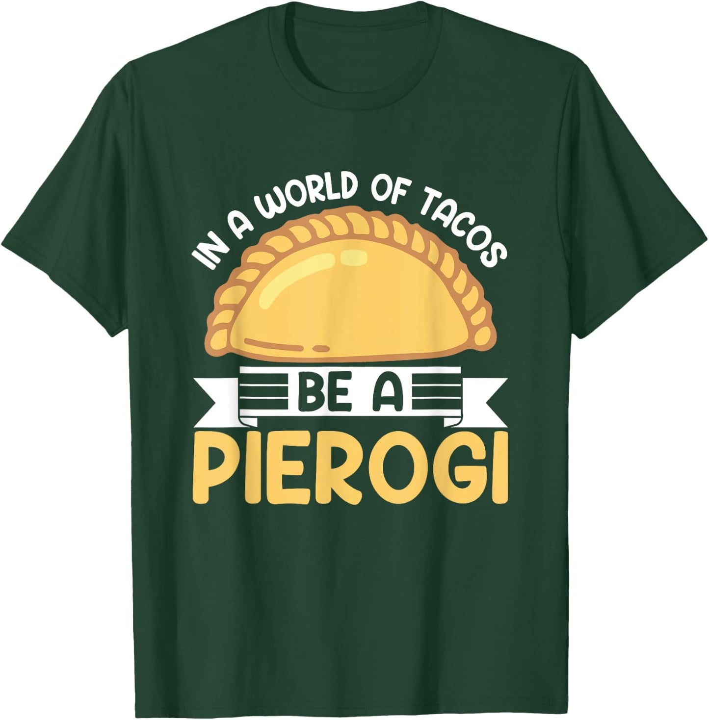 In A World Of Tacos Be A Pierogi Funny Polish Pierogi Lovers T-Shirt - T-Shirt | Forest