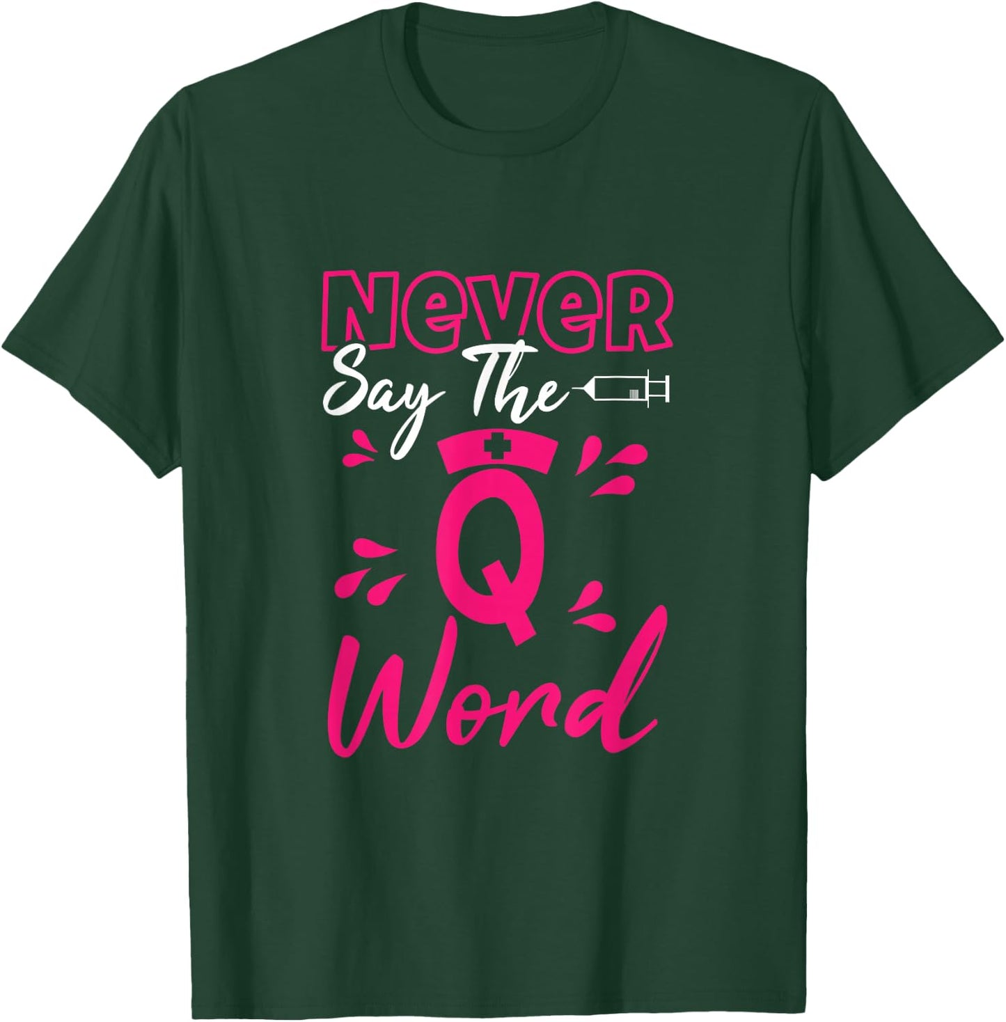 Never Say The Q Word - Funny Nursing RN Medical T-Shirt - T-Shirt | Forest
