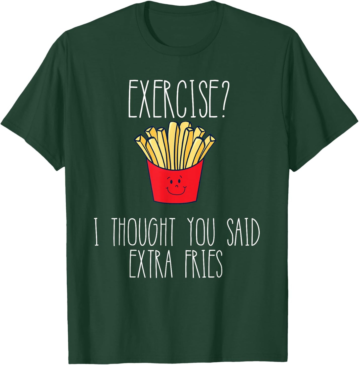 Funny Workout Gym Exercise I Thought You Said Extra Fries T-Shirt - T-Shirt | Forest