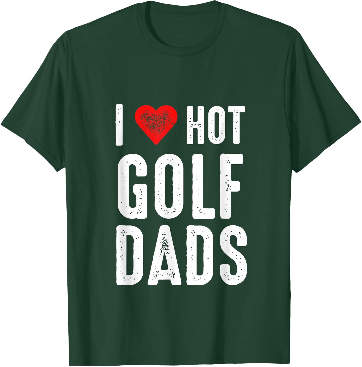 I Love Hot Golf Dads T-Shirt - T-Shirt | Forest