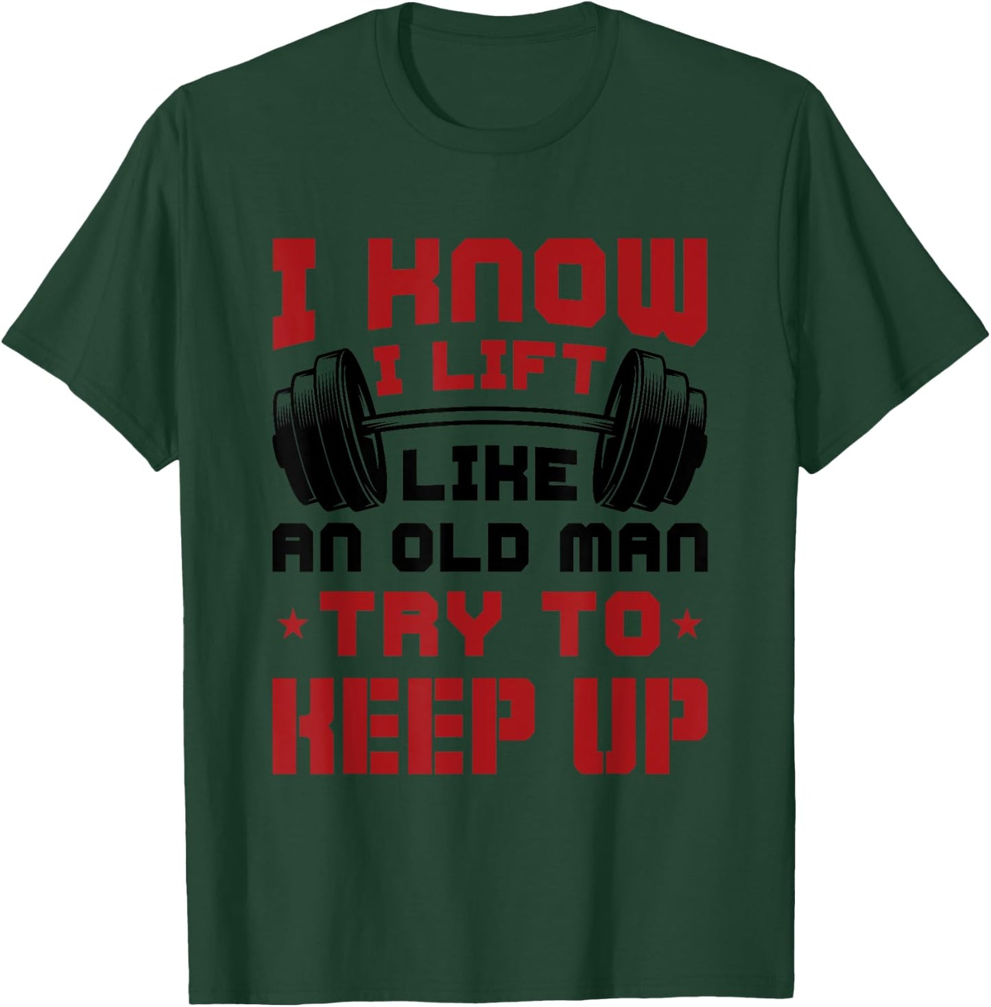 I Know I Lift Like An Old Man Try To Keep Up Fitness Gym T-Shirt - T-Shirt | Forest