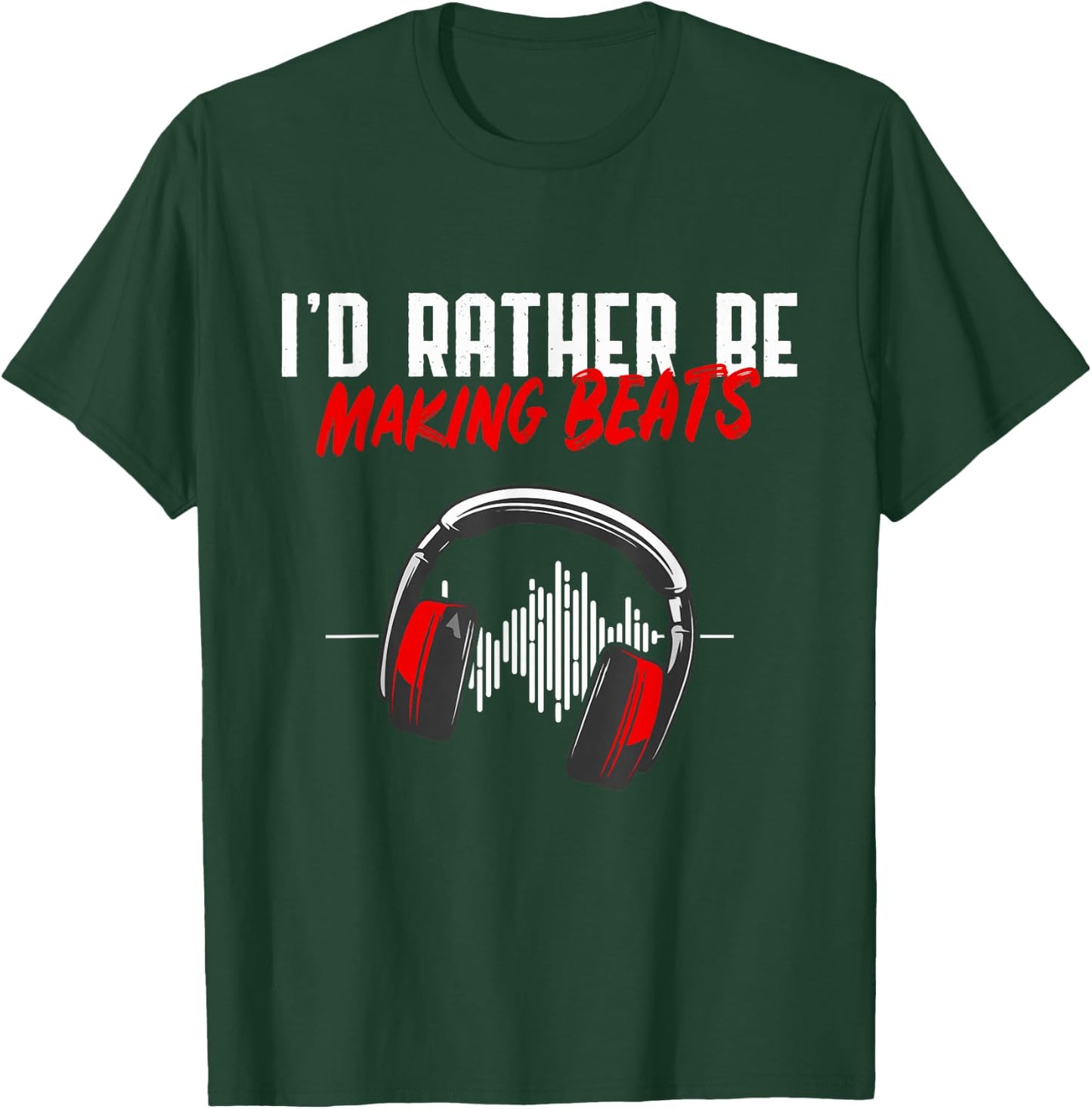 I'd Rather Be Making Beats Beat Makers Music Lover T-Shirt - T-Shirt | Forest