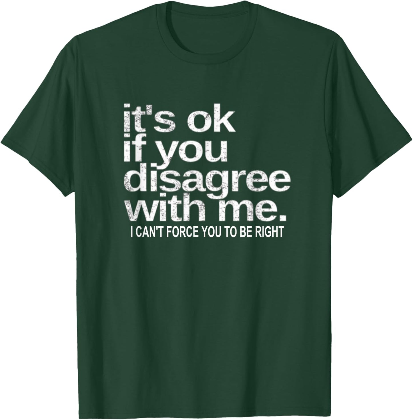 It's Ok If You Disagree With Me I Can't Sarcastic Funny T-Shirt - T-Shirt | Forest