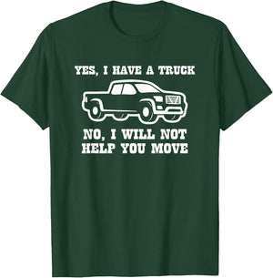 Yes I Have A Truck (No I Will Not Help You Move) Funny Truck T-Shirt - T-Shirt | Forest