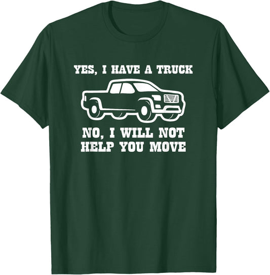 Yes I Have A Truck (No I Will Not Help You Move) Funny Truck T-Shirt - T-Shirt | Forest