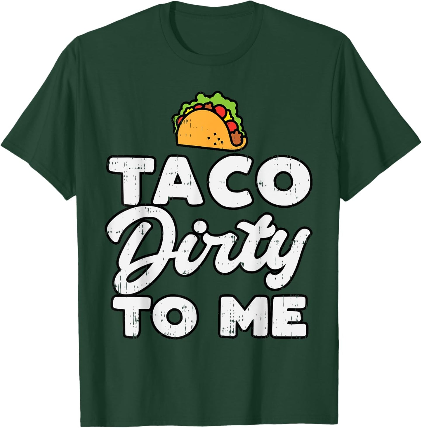 Taco Dirty To Me Funny Cinco De Mayo Fiesta Mexican T-Shirt - T-Shirt | Forest