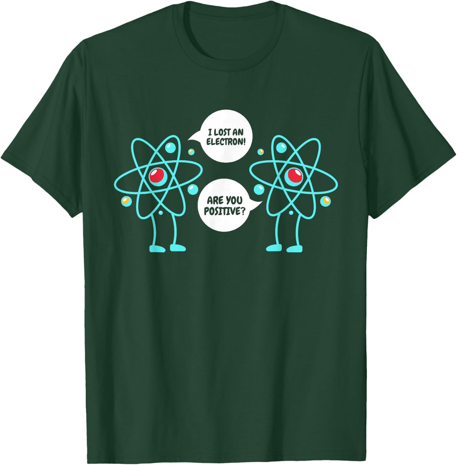 I Lost An Electron Are You Positive Neutron Atom Students T-Shirt - T-Shirt | Forest
