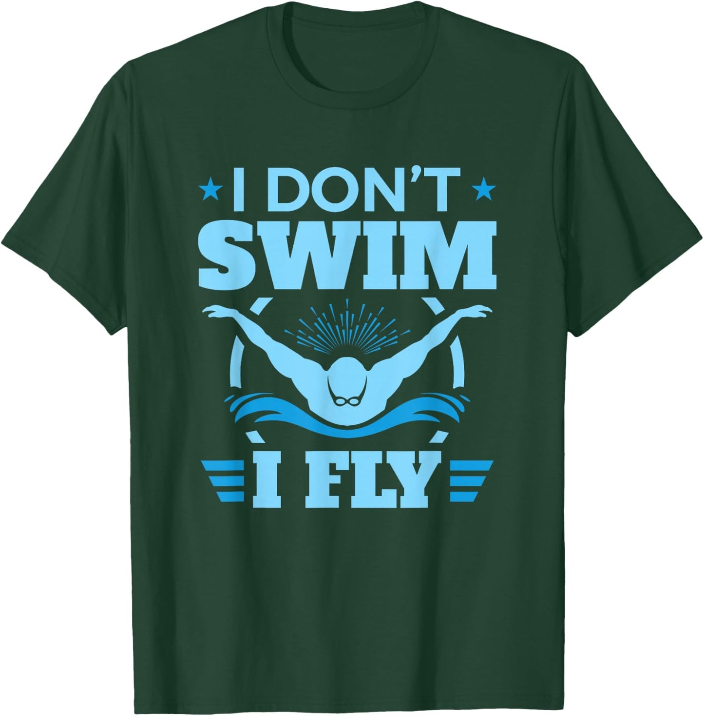 Funny Swimming Swim Team I Don't Swim I Fly T-Shirt - T-Shirt | Forest