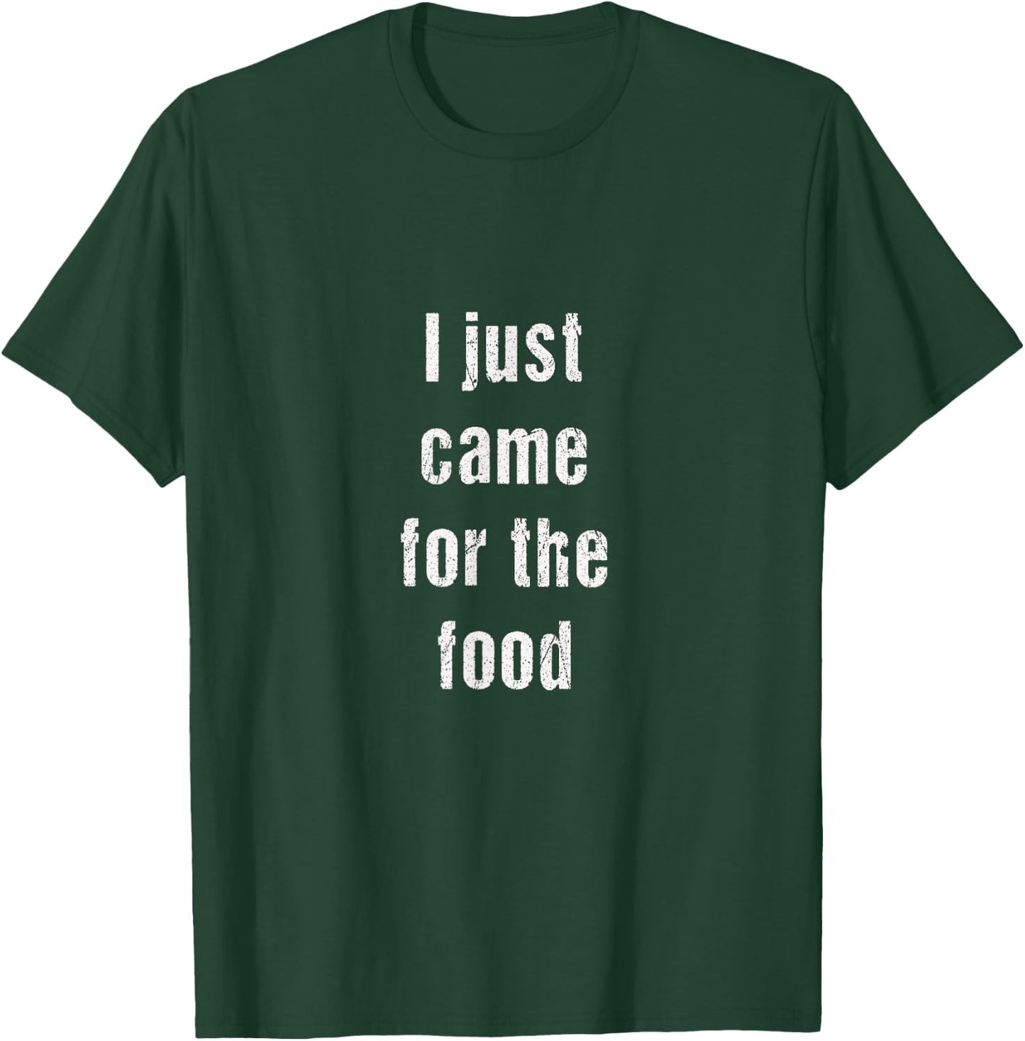 I just came for the food | funny always hungry gift T-Shirt - T-Shirt | Forest