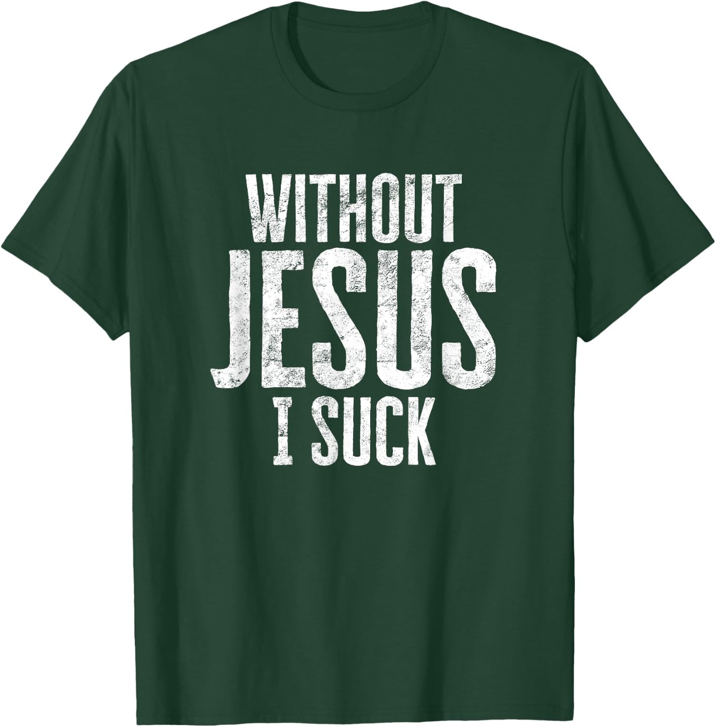 Without Jesus I Suck Sarcastic Religious Humor Christian T-Shirt - T-Shirt | Forest