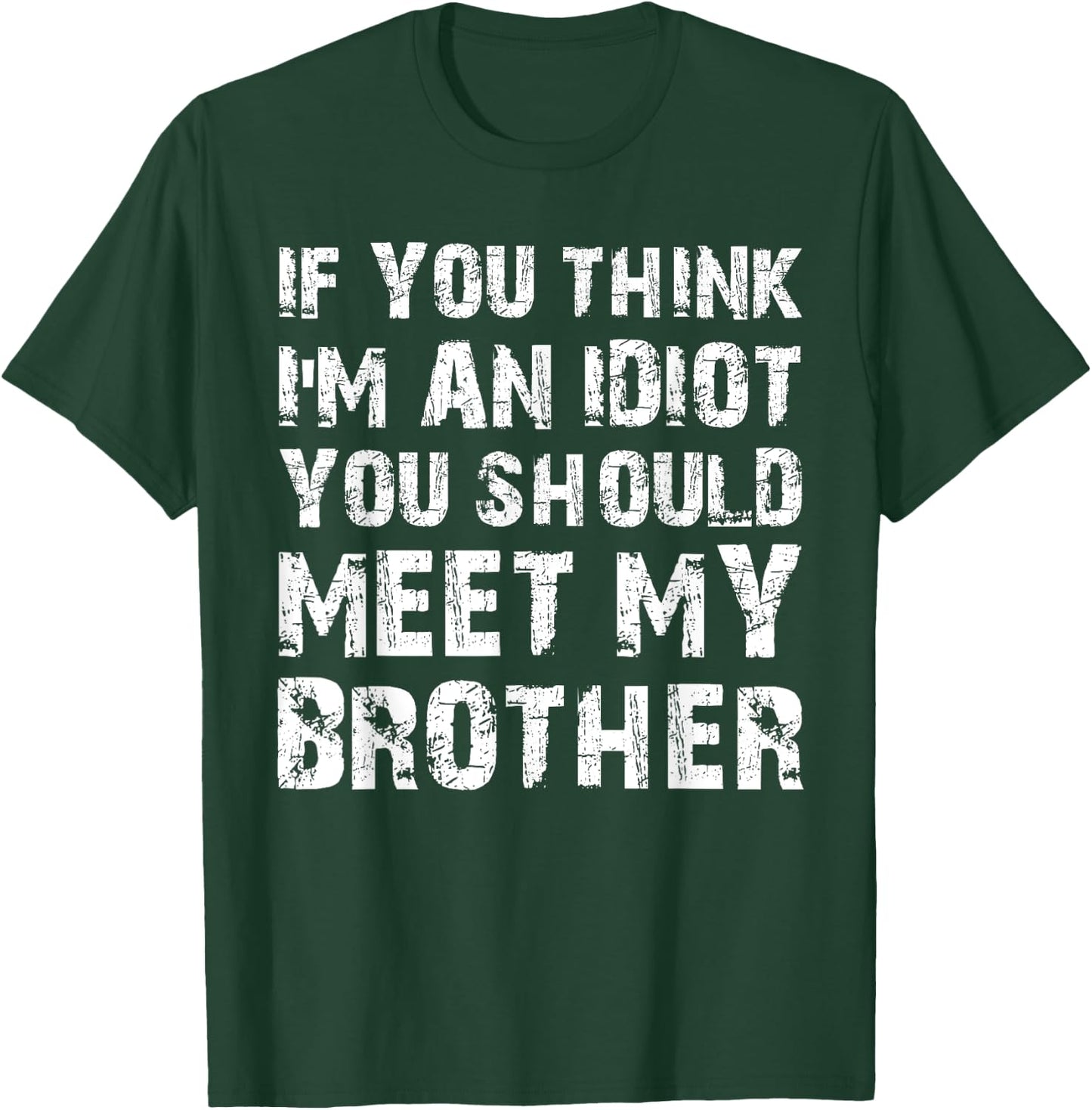 If You Think I'm An Idiot You Should Meet My Brother Humor T-Shirt - T-Shirt | Forest