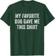 My Favorite Dog Gave Me This Shirt Funny Pet Lovers Gift Women T-Shirt - T-Shirt | Forest