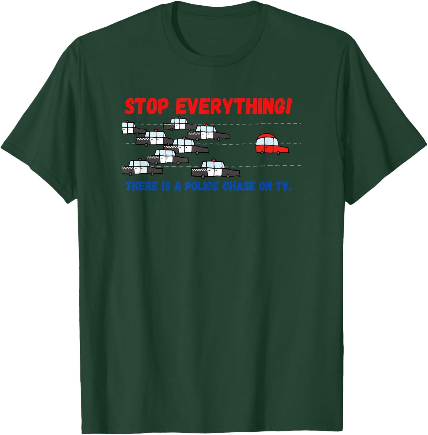 Stop Everything Police Chase Funny Police Pursuit Junkie T-Shirt - T-Shirt | Forest