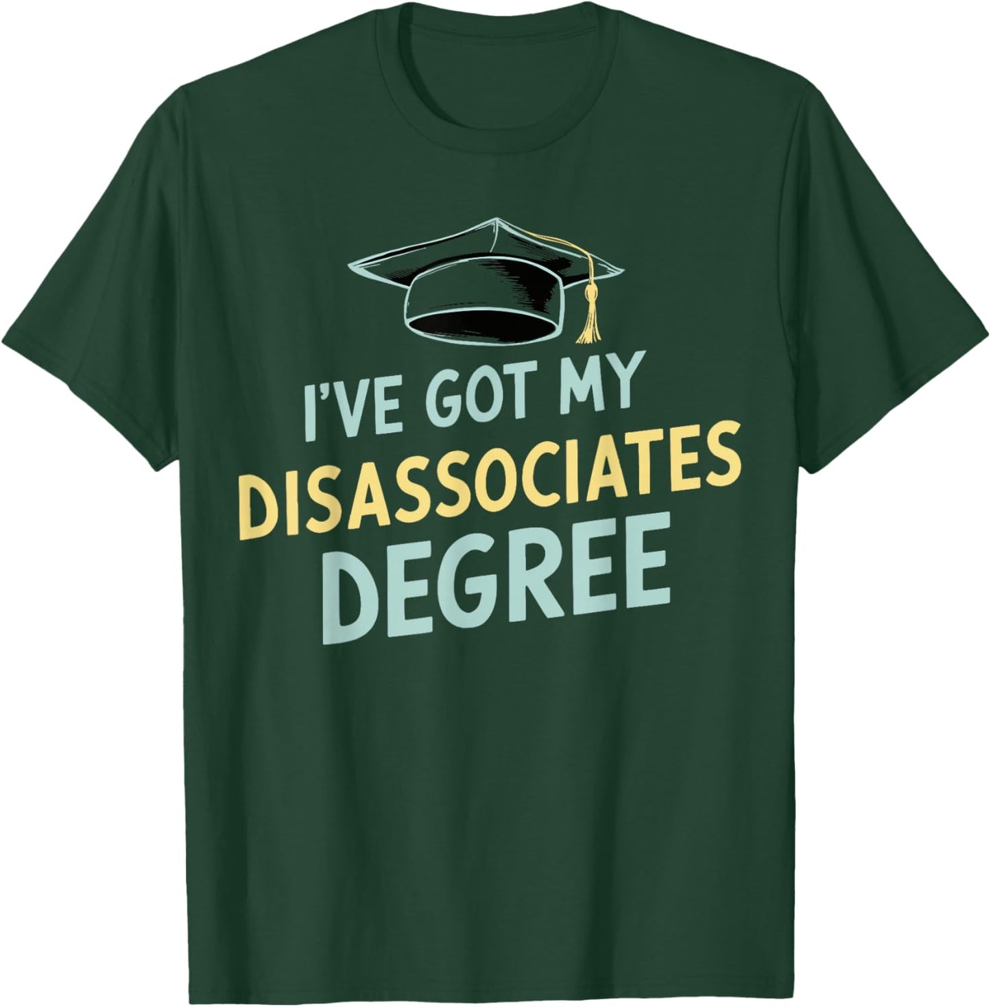 I've Got My Disassociates Degree T-Shirt - T-Shirt | Forest