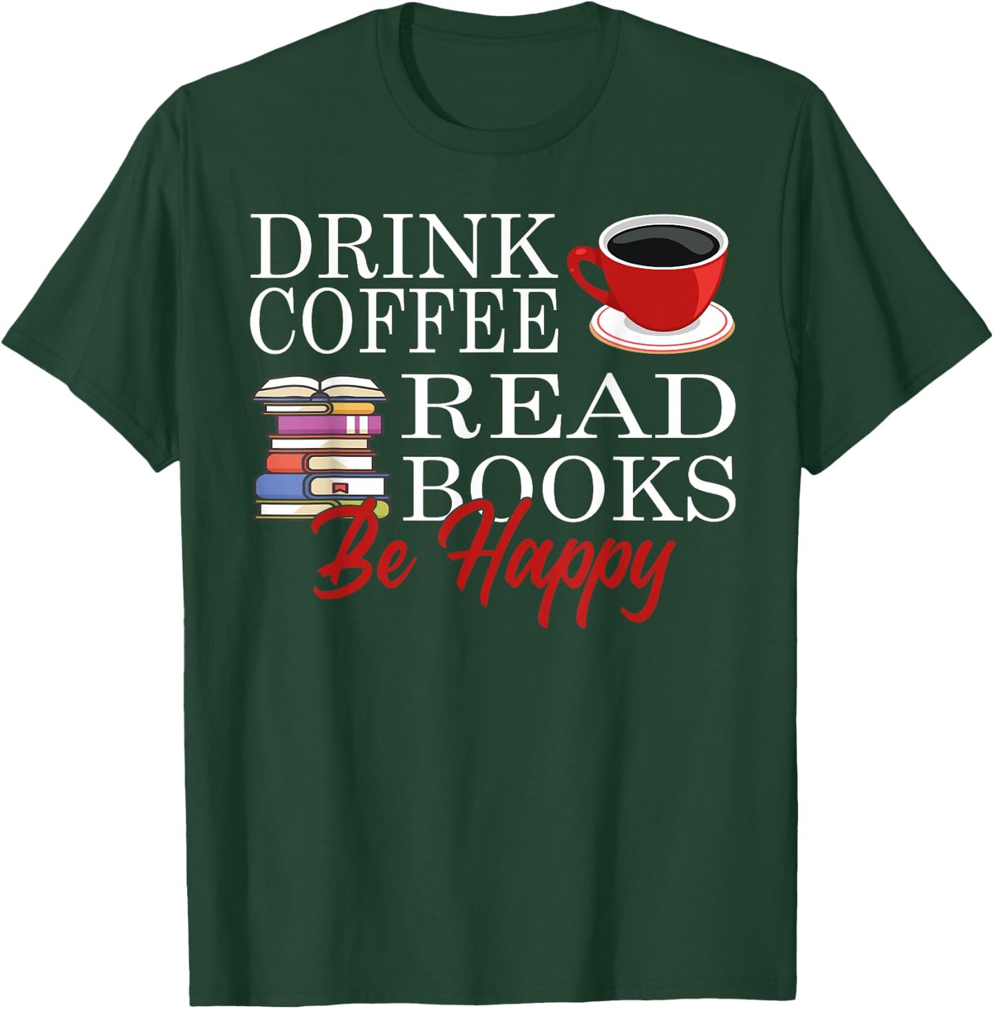 Drink Coffee Read Books Be Happy T-Shirt - T-Shirt | Forest