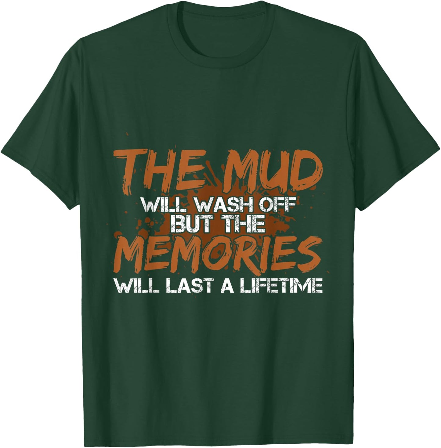 Mud Will Wash Off Memories Will Last A Lifetime ATV Mudding T-Shirt - T-Shirt | Forest