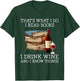 That's what i do i read books i drink wine and i know things T-Shirt - T-Shirt | Forest