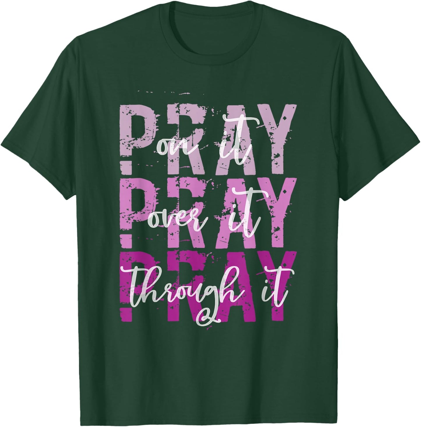 PRAY ON PRAY OVER IT PRAY THROUGH IT Christian Faith GOD T-Shirt - T-Shirt | Forest
