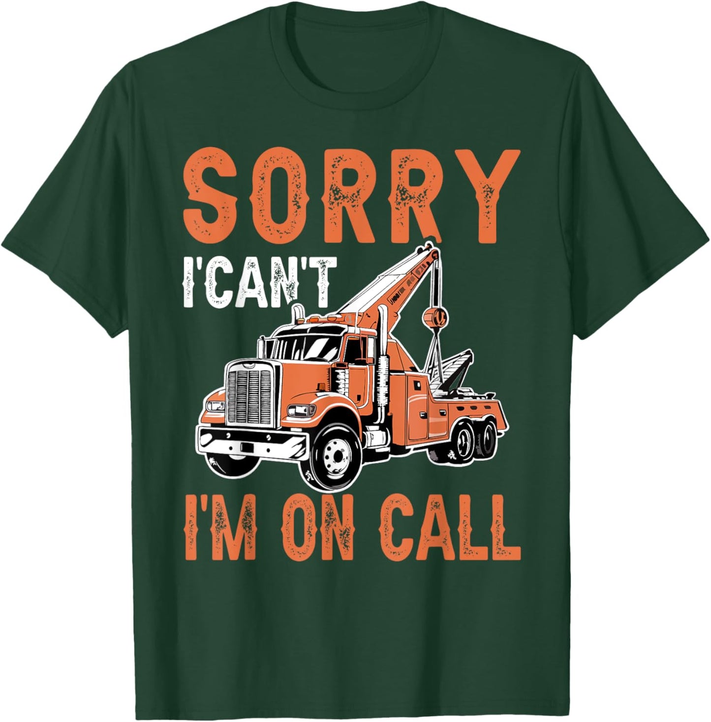 Sorry I Can't I'm On Call Funny Tow Truck Driver Trucking T-Shirt - T-Shirt | Forest