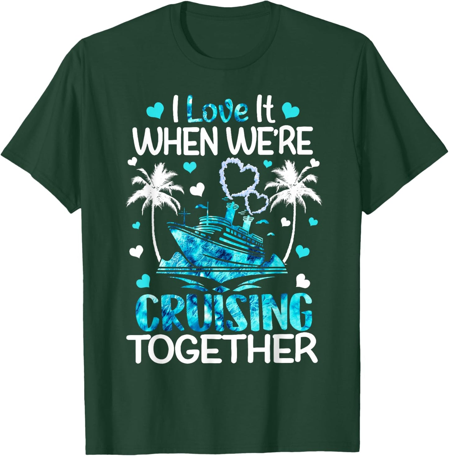 I Love It When We're Cruising Together Men Women Kids Cruise T-Shirt - T-Shirt | Forest