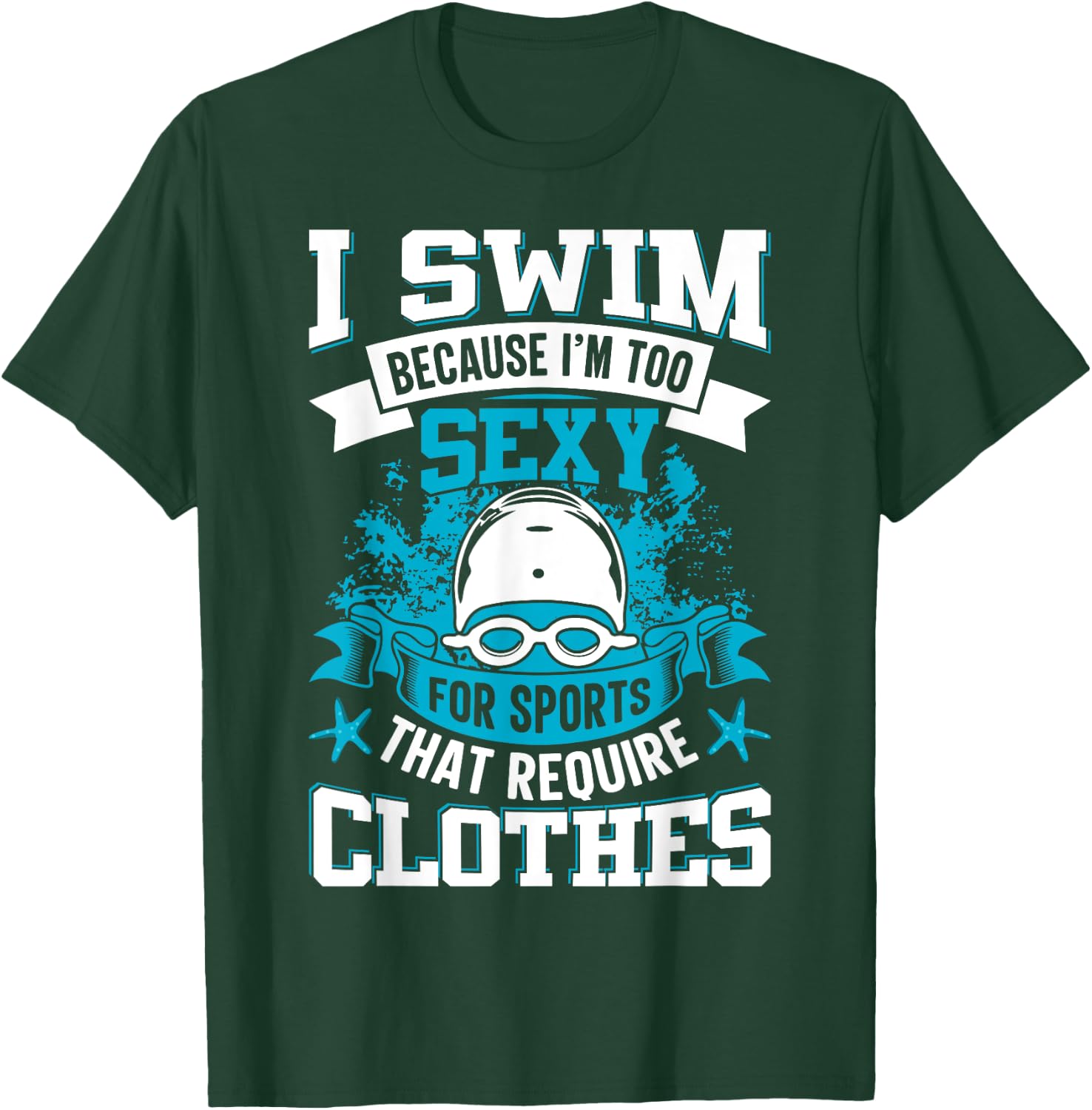I Swim Because I'm Too Sexy For Sports That Require Clothes T-Shirt - T-Shirt | Forest