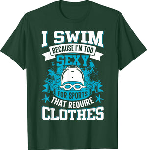 I Swim Because I'm Too Sexy For Sports That Require Clothes T-Shirt - T-Shirt | Forest