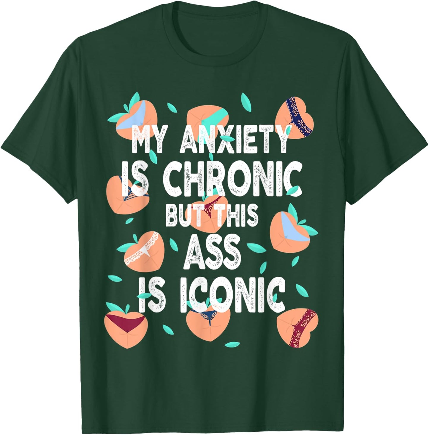 Funny My Anxiety Is Chronic But This Ass Is Iconic T-Shirt - T-Shirt | Forest