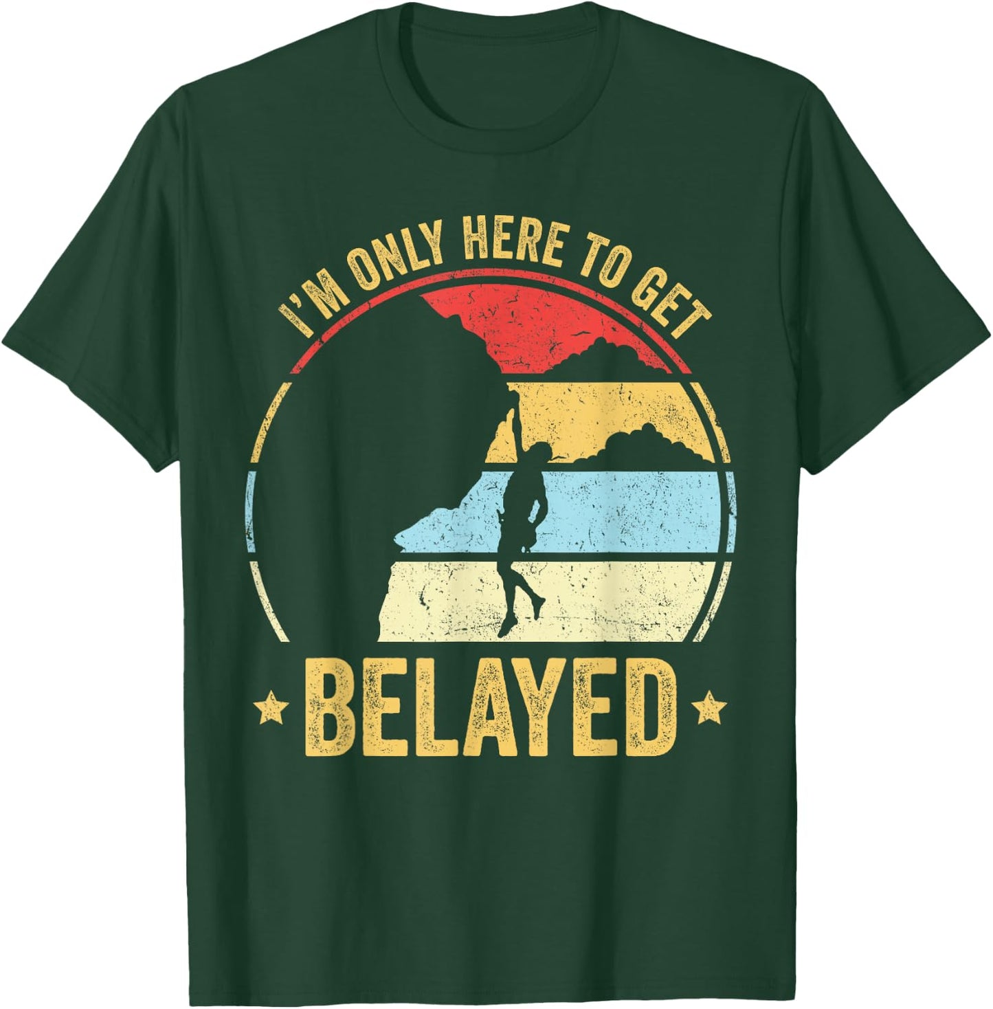 Funny Rock Climber Gift I'm Only Here To Get Belayed T-Shirt - T-Shirt | Forest