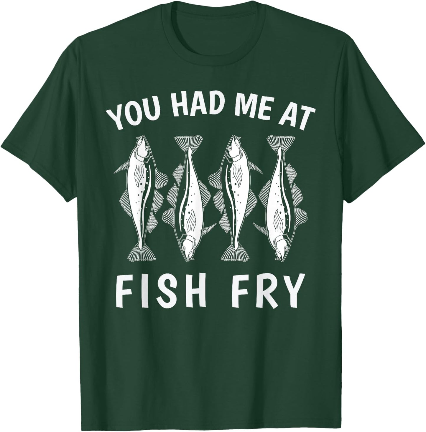 Funny You Had Me At Fish Fry T-Shirt - T-Shirt | Forest