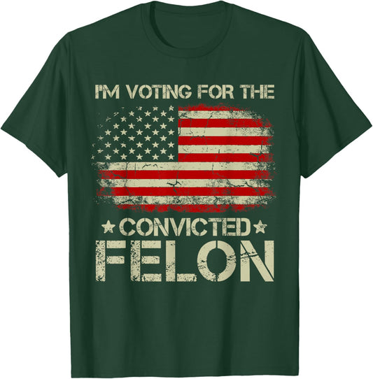 Trump 2024 Convicted Felon - I'm Voting Convicted Felon 2024 T-Shirt - T-Shirt | Forest